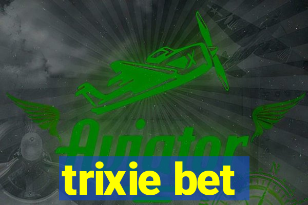 trixie bet